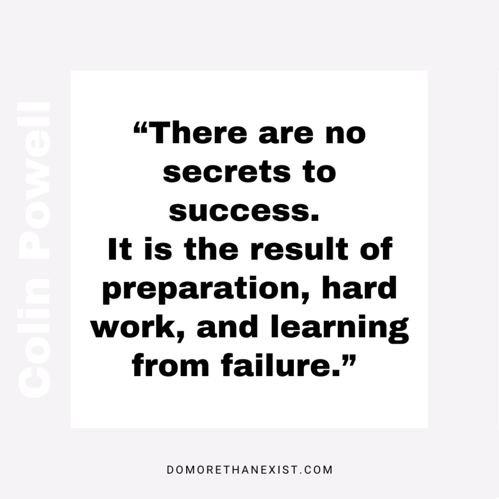 Colin Powell quote There are no secrets to success. It is the result fo preparation, hard work, and learning from failure.