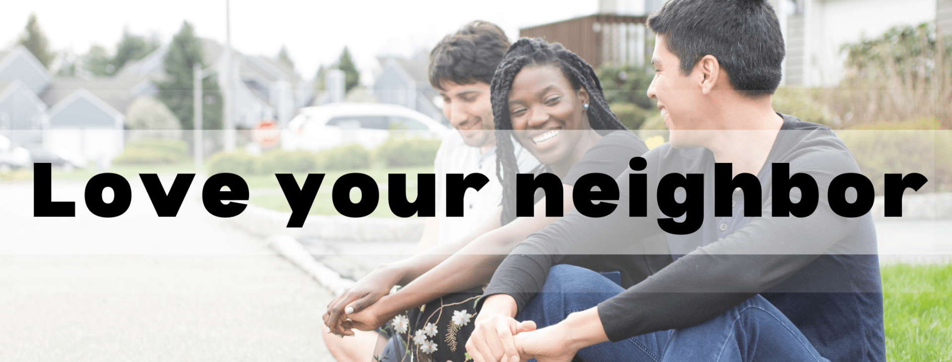 Love Your Neighbor header teens sitting on a curb together