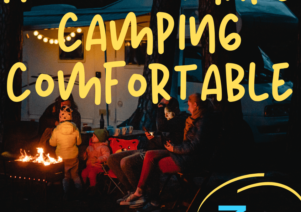How to Make Camping Comfortable: 7 Critical Tips!