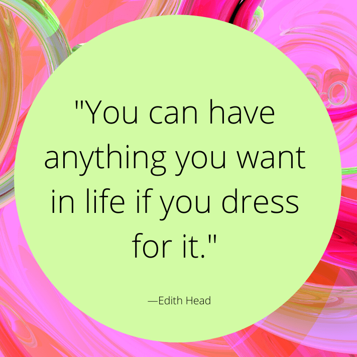 You can have anything in want in life if you dress for it. Edith Head quote