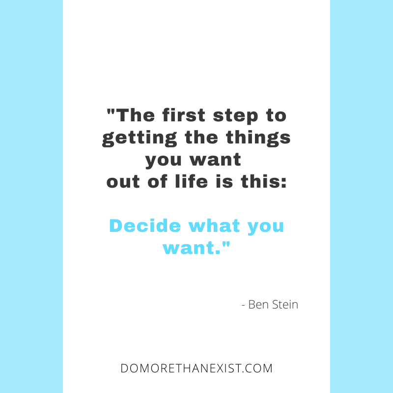 The first step to getting the things you want out of life is this: decide what you want - Ben Stein